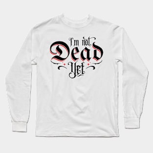 I'm Not Dead Yet v2 Long Sleeve T-Shirt